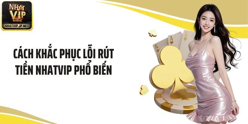 Cách khắc phục lỗi rút tiền NHATVIP phổ biến