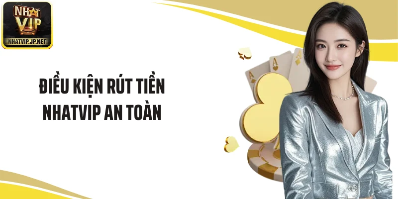 Điều kiện rút tiền NHATVIP an toàn