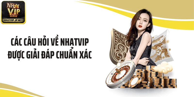 Các câu hỏi về NHATVIP được giải đáp chuẩn xác
