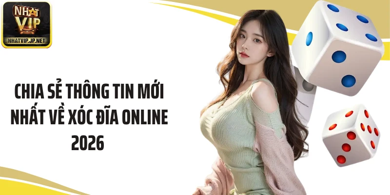 Chia sẻ thông tin mới nhất về xóc đĩa online 2026