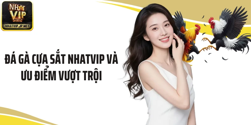 Đá gà cựa sắt Nhatvip và ưu điểm vượt trội