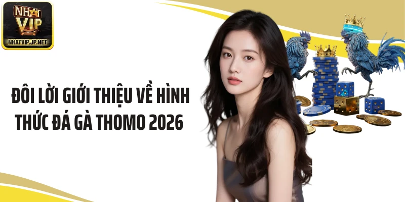 Đôi lời giới thiệu về hình thức đá gà Thomo 2026