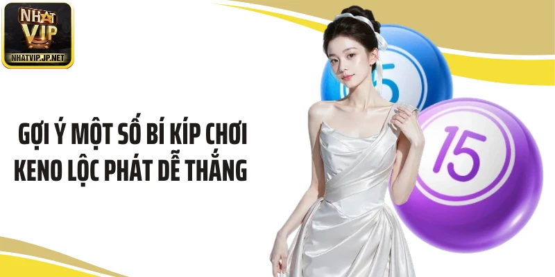 Gợi ý một số bí kíp chơi keno Lộc Phát dễ thắng