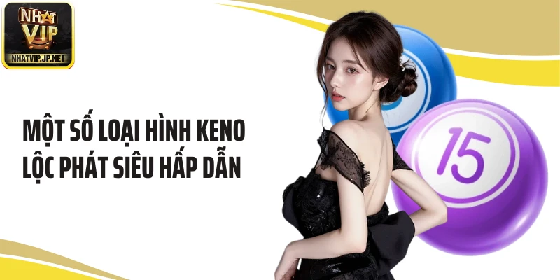 Một số loại hình keno Lộc Phát siêu hấp dẫn