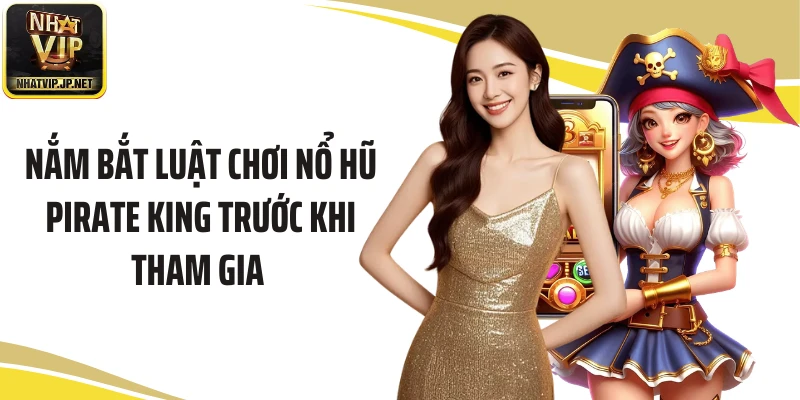 Nắm bắt luật chơi nổ hũ Pirate King trước khi tham gia