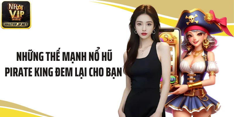 Những thế mạnh nổ hũ Pirate King đem lại cho bạn